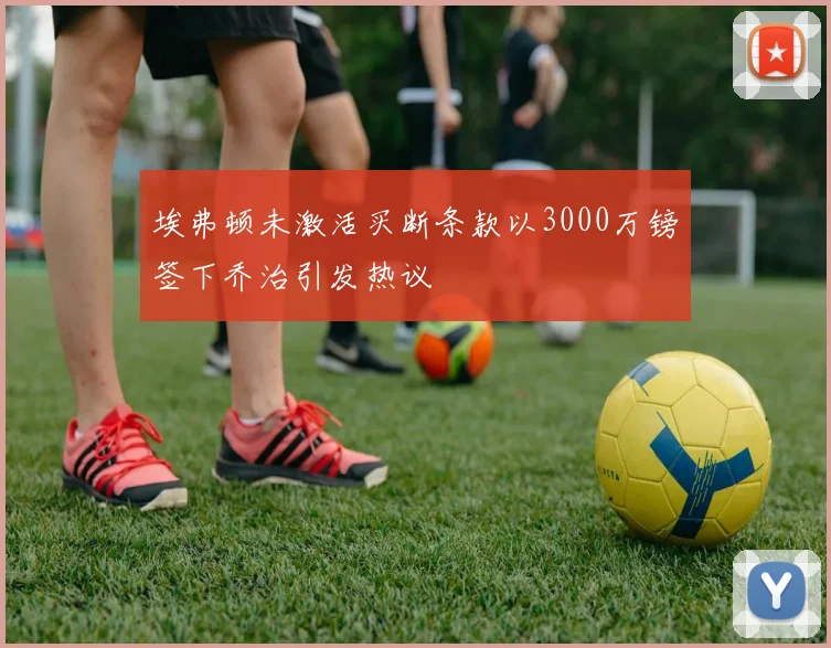 埃弗顿未激活买断条款以3000万镑签下乔治引发热议
